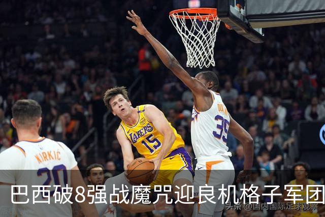 巴西破8强战魔咒迎良机?格子军团难复刻加时奇迹